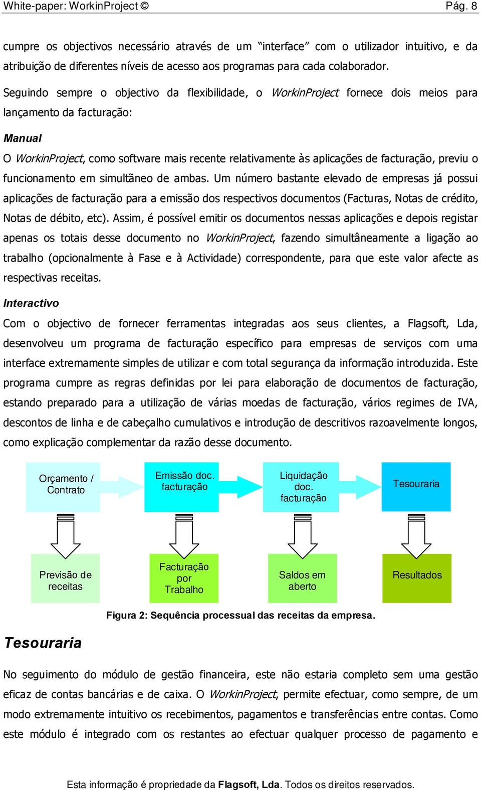 Seguindo sempre o objectivo da flexibilidade, o WorkinProject fornece dois meios para lançamento da facturação: Manual O WorkinProject, como software mais recente relativamente às aplicações de