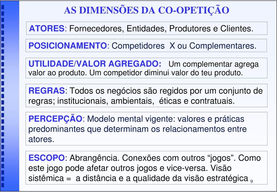 REGRAS: Todos os negócios são regidos por um conjunto de regras; institucionais, ambientais, éticas e contratuais.