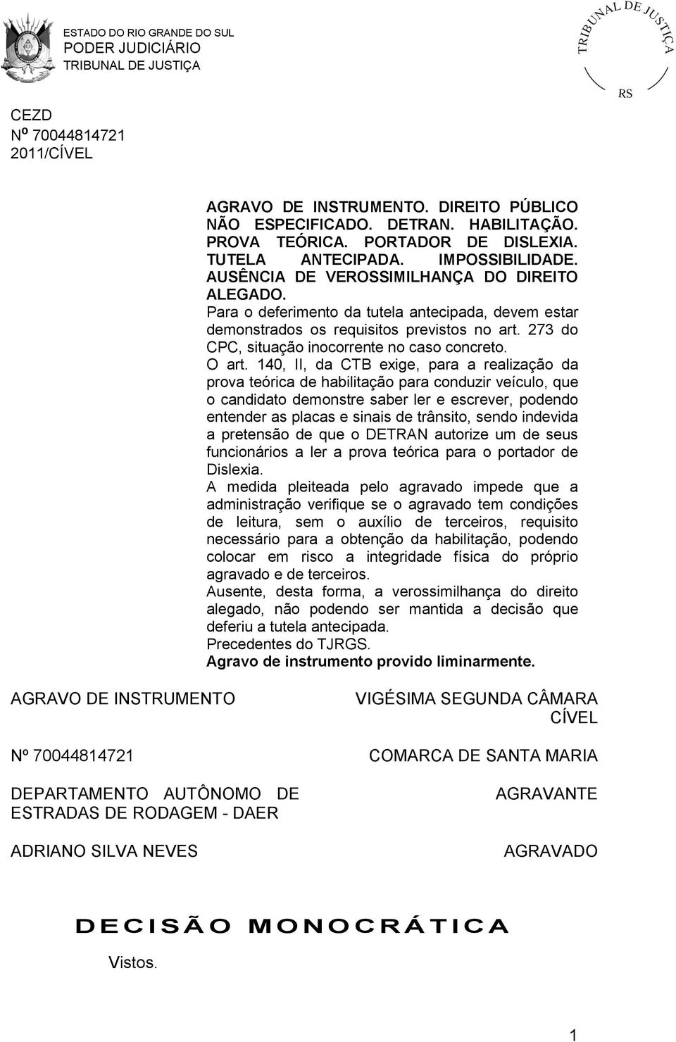 140, II, da CTB exige, para a realização da prova teórica de habilitação para conduzir veículo, que o candidato demonstre saber ler e escrever, podendo entender as placas e sinais de trânsito, sendo