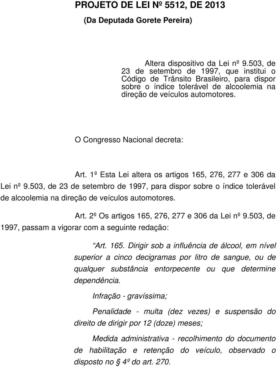 1º Esta Lei altera os artigos 165, 276, 277 e 306 da Lei nº 9.503, de 23 de setembro de 1997, para dispor sobre o índice tolerável de alcoolemia na direção de veículos automotores. Art.