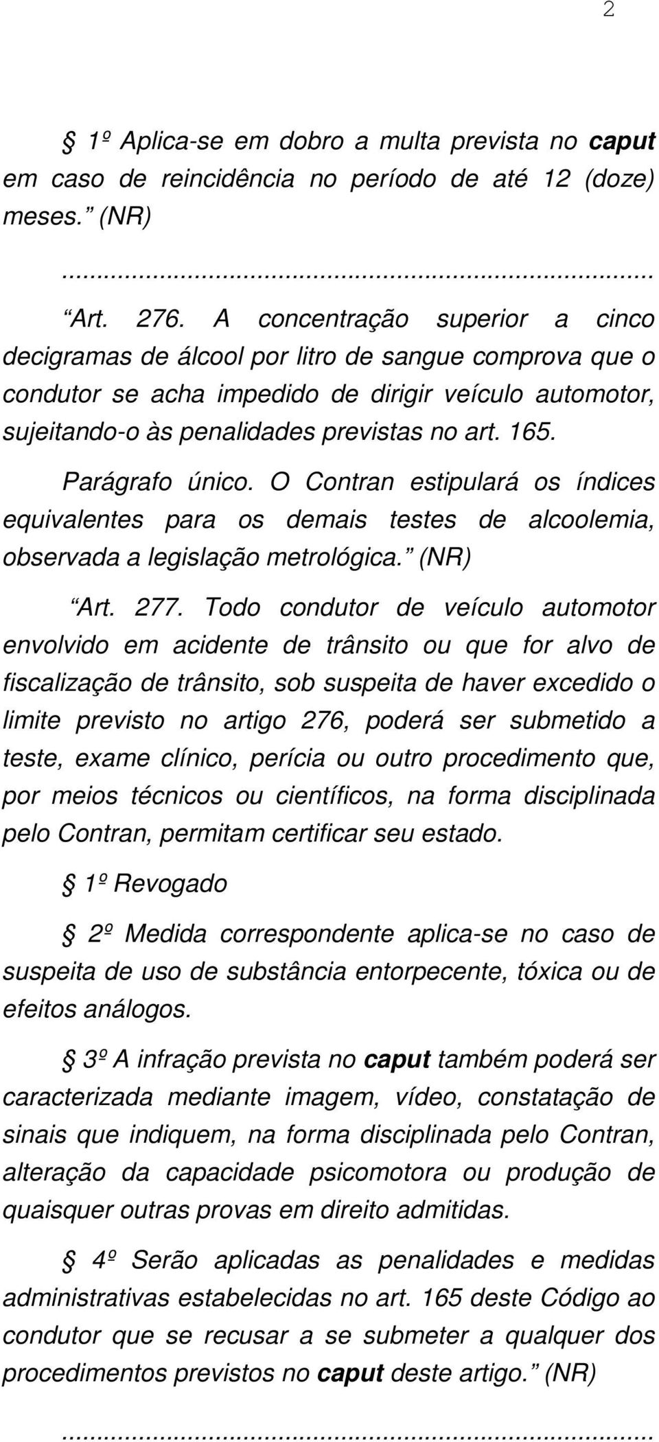 Parágrafo único. O Contran estipulará os índices equivalentes para os demais testes de alcoolemia, observada a legislação metrológica. (NR) Art. 277.