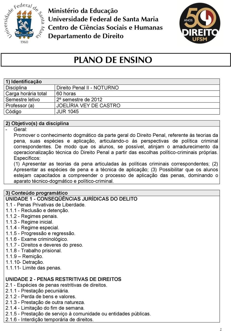 do Direito Penal, referente às teorias da pena, suas espécies e aplicação, articulando-o às perspectivas de política criminal correspondentes.