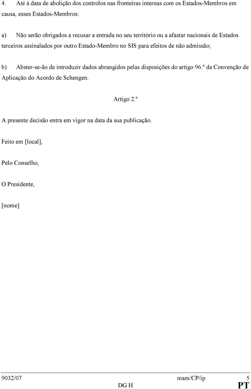 não admissão; b) Abster-se-ão de introduzir dados abrangidos pelas disposições do artigo 96.º da Convenção de Aplicação do Acordo de Schengen.