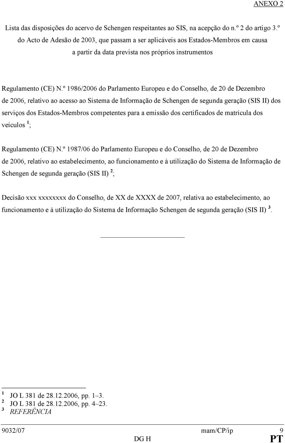º 1986/2006 do Parlamento Europeu e do Conselho, de 20 de Dezembro de 2006, relativo ao acesso ao Sistema de Informação de Schengen de segunda geração (SIS II) dos serviços dos Estados-Membros