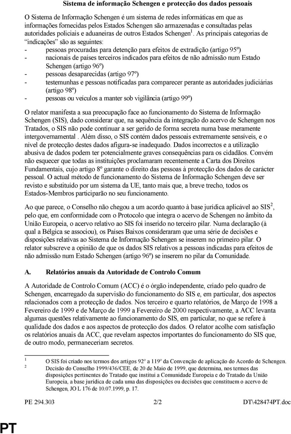 As principais categorias de indicações são as seguintes: - pessoas procuradas para detenção para efeitos de extradição (artigo 95º) - nacionais de países terceiros indicados para efeitos de não