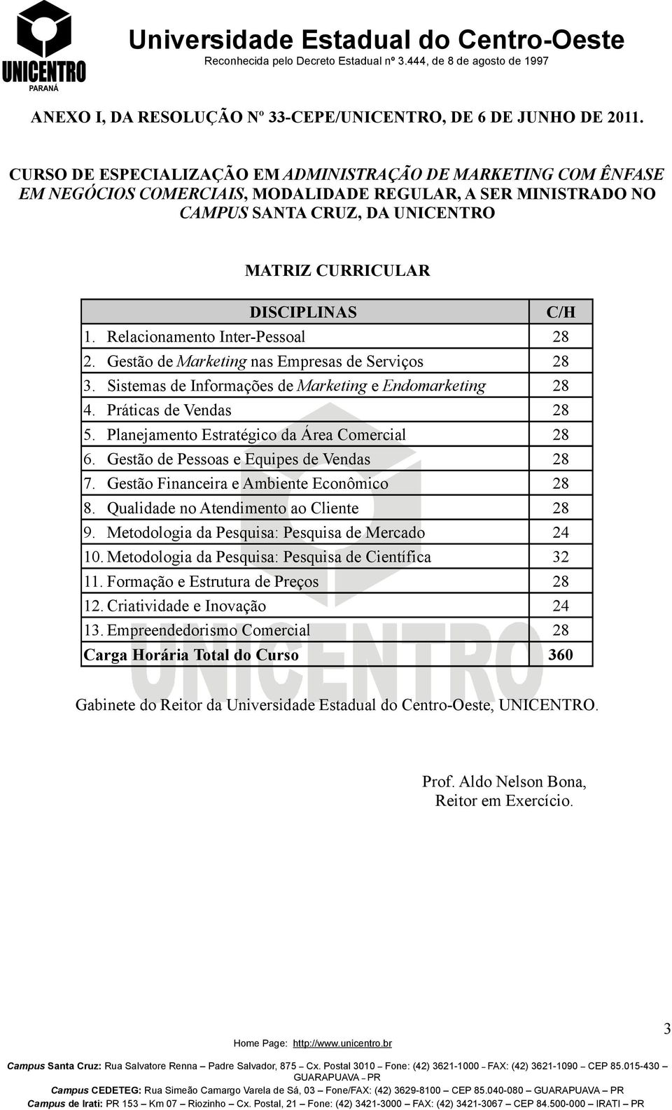 Relacionamento Inter-Pessoal 28 2. Gestão de Marketing nas Empresas de Serviços 28 3. Sistemas de Informações de Marketing e Endomarketing 28 4. Práticas de Vendas 28 5.