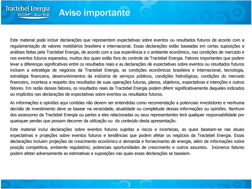 Essas declarações estão baseadas em certas suposições e análises feitas pela Tractebel Energia, de acordo com a sua experiência e o ambiente econômico, nas condições de mercado e nos eventos futuros