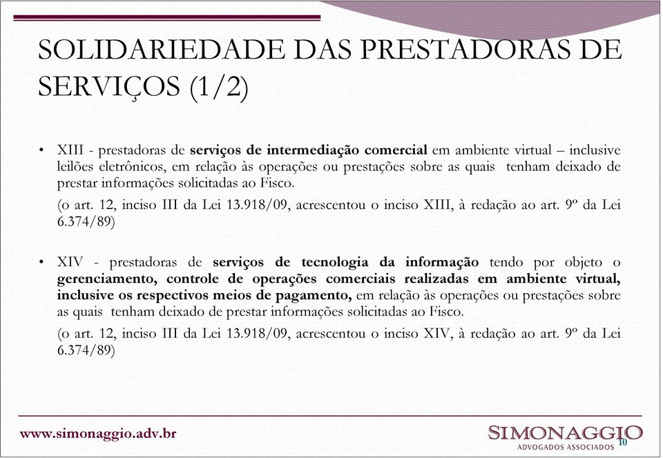 374/89) XIV - prestadoras de serviços de tecnologia da informação tendo por objeto o gerenciamento, controle de operações comerciais realizadas em ambiente virtual, inclusive os respectivos meios de