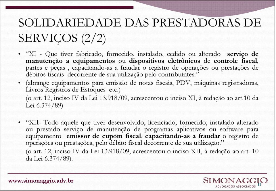 (abrange equipamentos para emissão de notas fiscais, PDV, máquinas registradoras, Livros Registros de Estoques etc.) (o art. 12, inciso IV da Lei 13.918/09, acrescentou o inciso XI, à redação ao art.