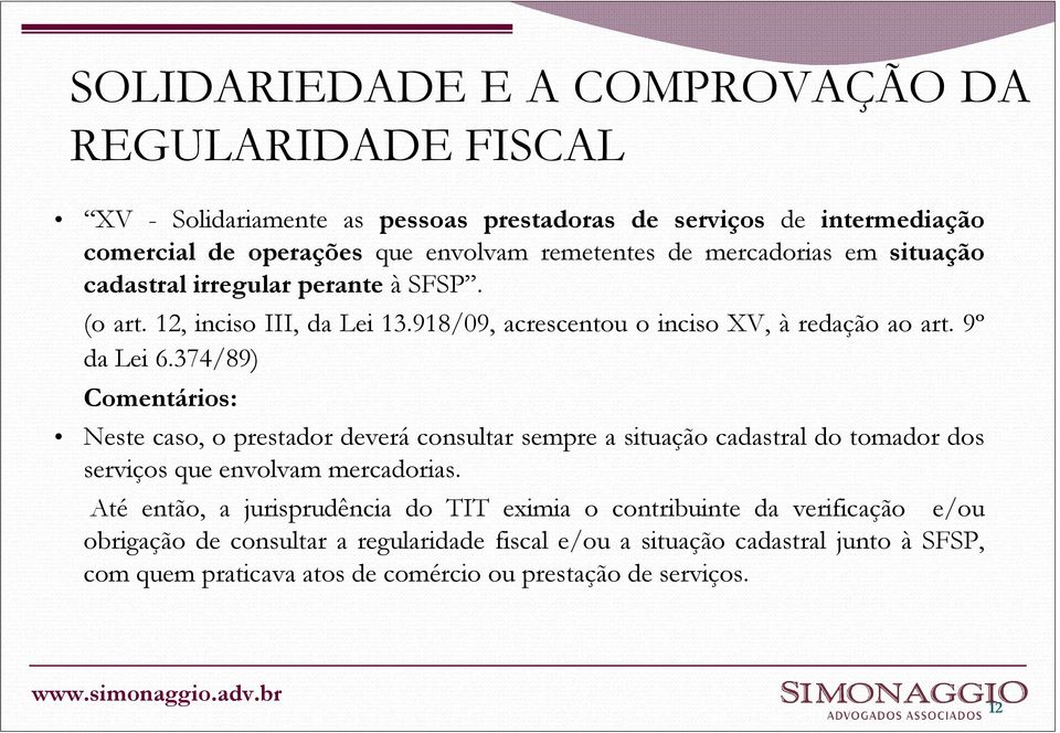 374/89) Comentários: Neste caso, o prestador deverá consultar sempre a situação cadastral do tomador dos serviços que envolvam mercadorias.