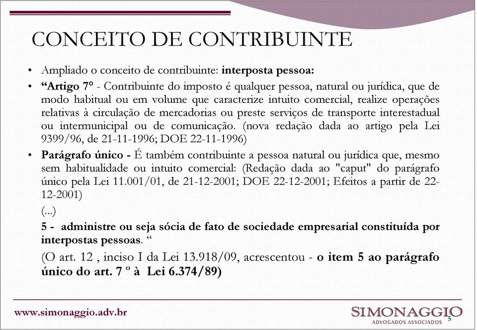 (nova redação dada ao artigo pela Lei 9399/96, de 21-11-1996; DOE 22-11-1996) Parágrafo único - É também contribuinte a pessoa natural ou jurídica que, mesmo sem habitualidade ou intuito comercial: