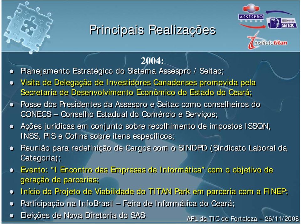 ISSQN, INSS, PIS e Cofins sobre itens específicos; Reunião para redefinição de Cargos com o SINDPD (Sindicato Laboral da Categoria); Evento: I Encontro das Empresas de Informática com o