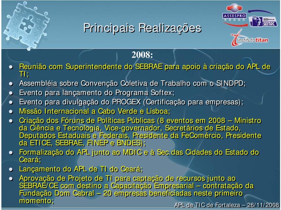 Tecnologia, Vice-governador, Secretários de Estado, Deputados Estaduais e Federais, Presidente da FeComércio, Presidente da ETICE, SEBRAE, FINEP e BNDES); Formalização do APL junto ao MDIC e à Sec.