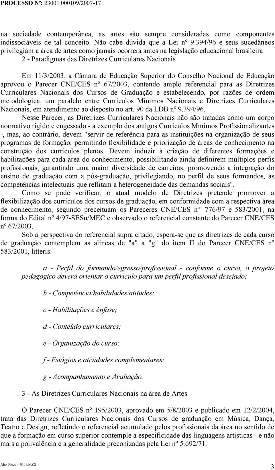 2 - Paradigmas das Diretrizes Curriculares Nacionais Em 11/3/2003, a Câmara de Educação Superior do Conselho Nacional de Educação aprovou o Parecer CNE/CES nº 67/2003, contendo amplo referencial para