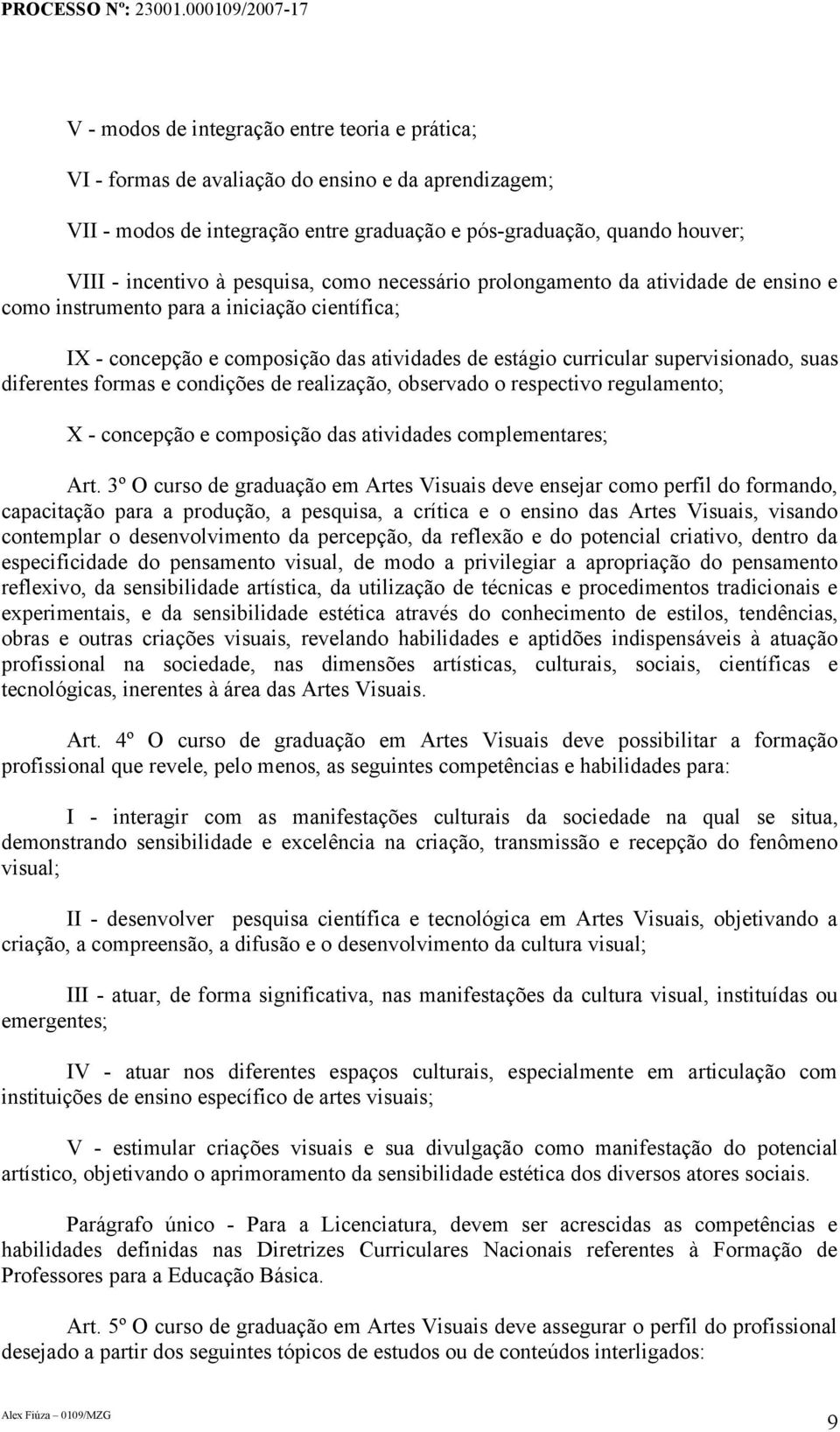 diferentes formas e condições de realização, observado o respectivo regulamento; X - concepção e composição das atividades complementares; Art.