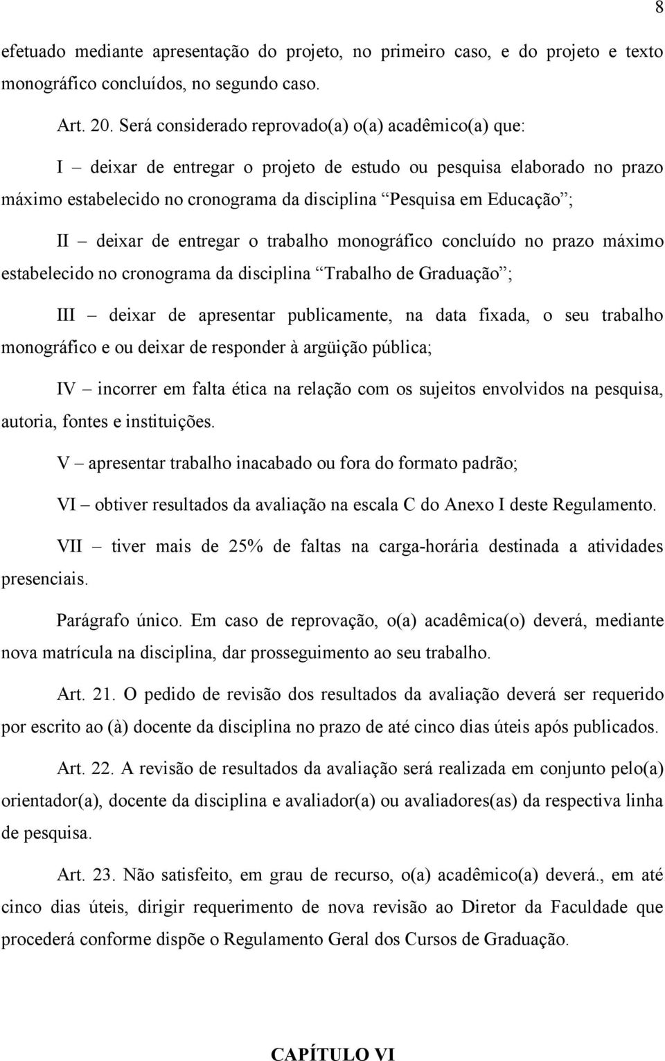 deixar de entregar o trabalho monográfico concluído no prazo máximo estabelecido no cronograma da disciplina Trabalho de Graduação ; III deixar de apresentar publicamente, na data fixada, o seu