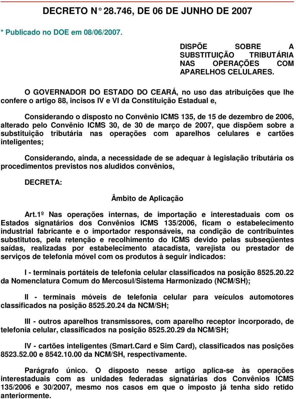 2006, alterado pelo Convênio ICMS 30, de 30 de março de 2007, que dispõem sobre a substituição tributária nas operações com aparelhos celulares e cartões inteligentes; Considerando, ainda, a