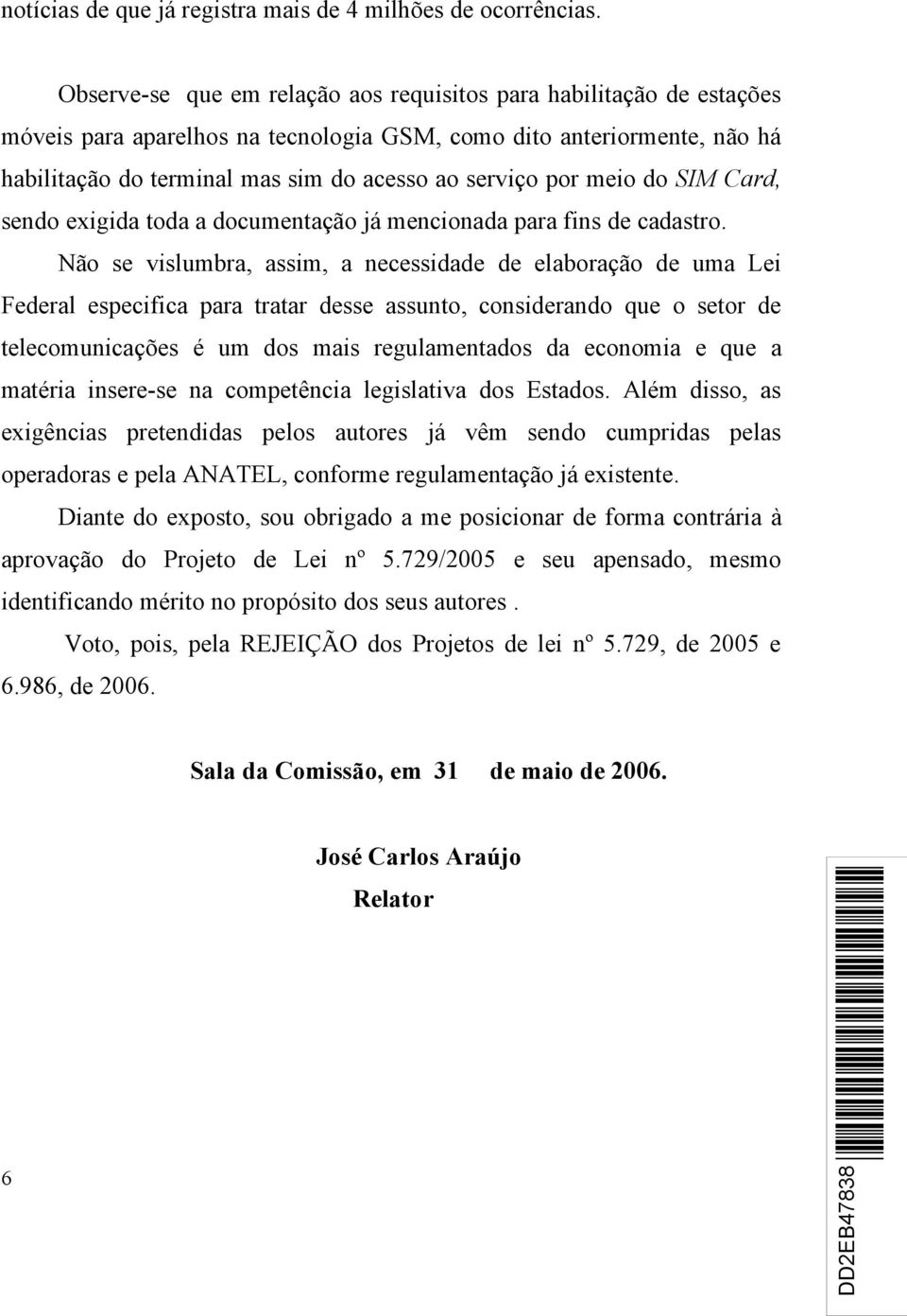 meio do SIM Card, sendo exigida toda a documentação já mencionada para fins de cadastro.