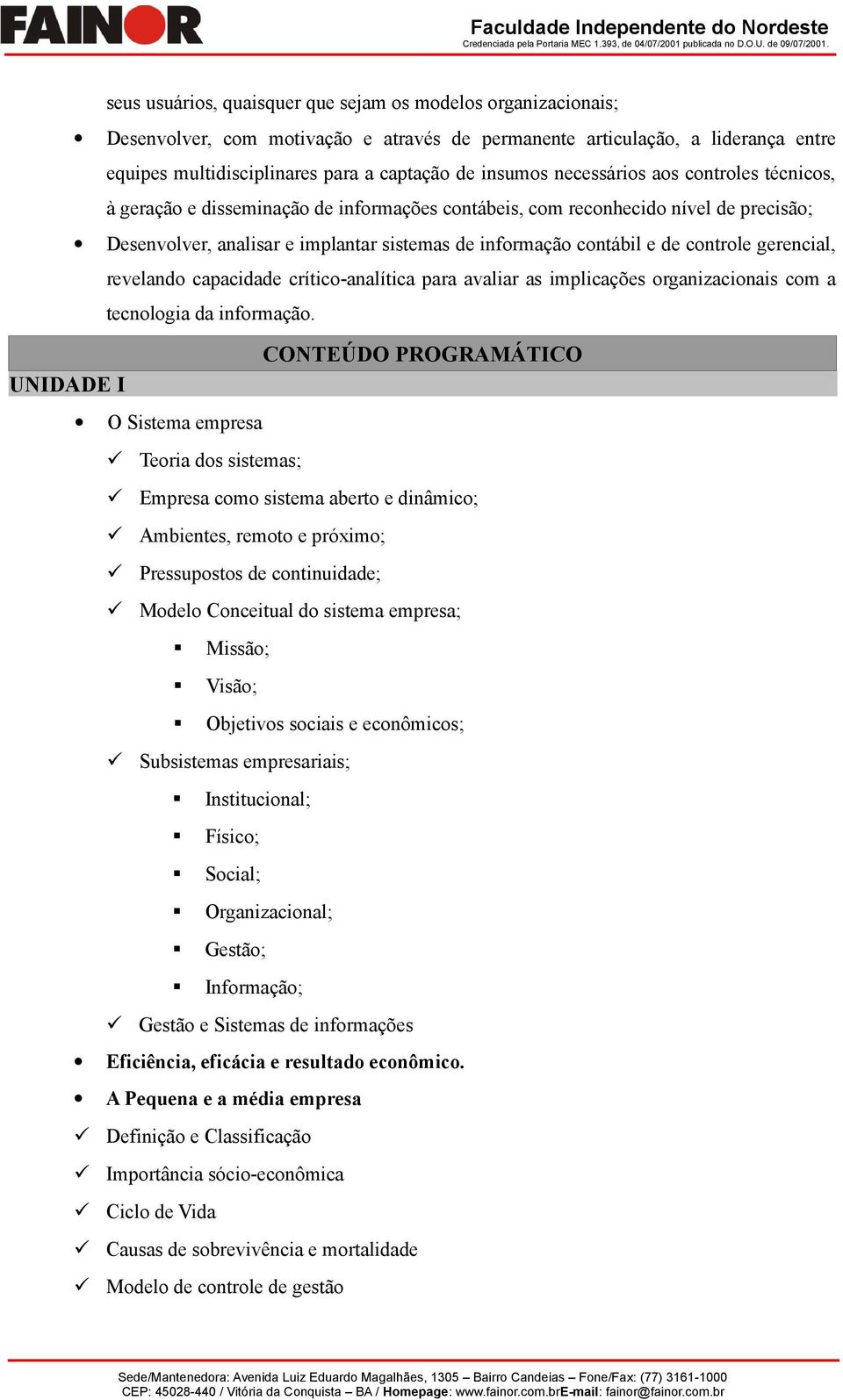 cntrles técnics, à geraçã e disseminaçã de infrmações cntábeis, cm recnhecid nível de precisã; Desenvlver, analisar e implantar sistemas de infrmaçã cntábil e de cntrle gerencial, reveland capacidade