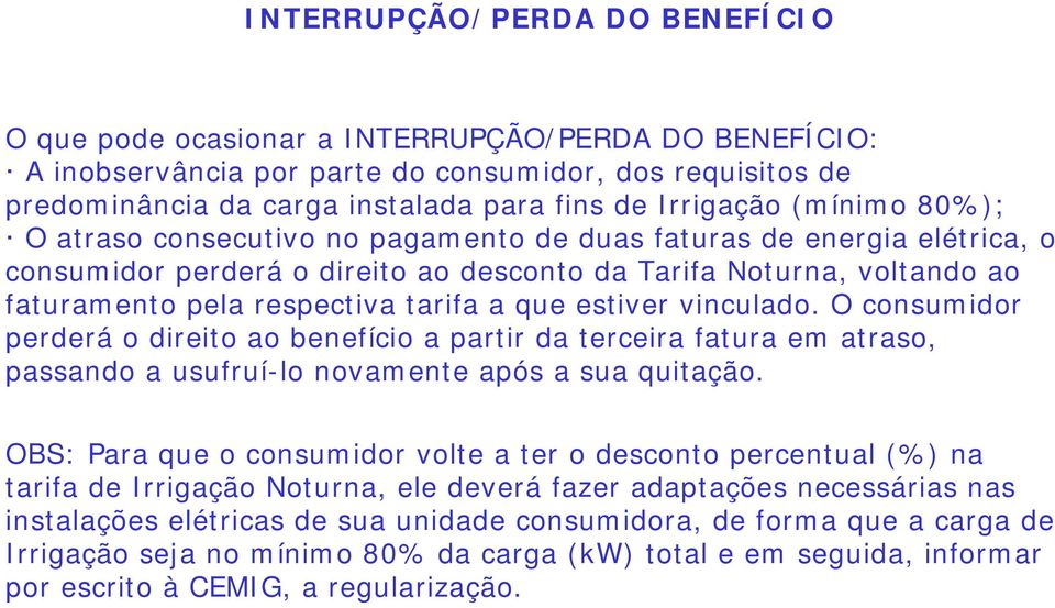 tarifa a que estiver vinculado. O consumidor perderá o direito ao benefício a partir da terceira fatura em atraso, passando a usufruí-lo novamente após a sua quitação.