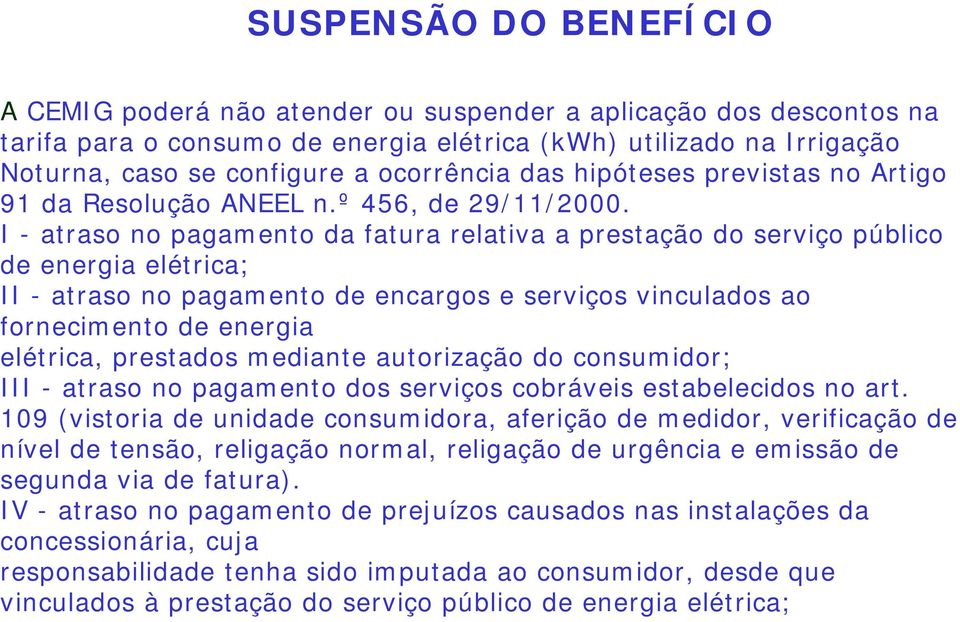 I - atraso no pagamento da fatura relativa a prestação do serviço público de energia elétrica; II - atraso no pagamento de encargos e serviços vinculados ao fornecimento de energia elétrica,