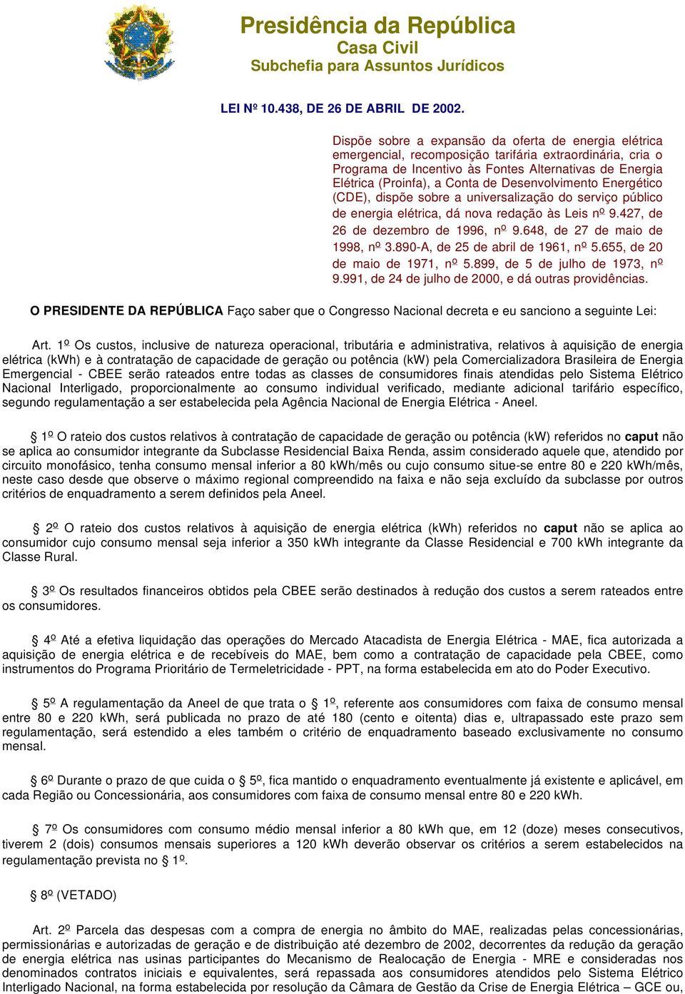 Desenvolvimento Energético (CDE), dispõe sobre a universalização do serviço público de energia elétrica, dá nova redação às Leis n o 9.427, de 26 de dezembro de 1996, n o 9.