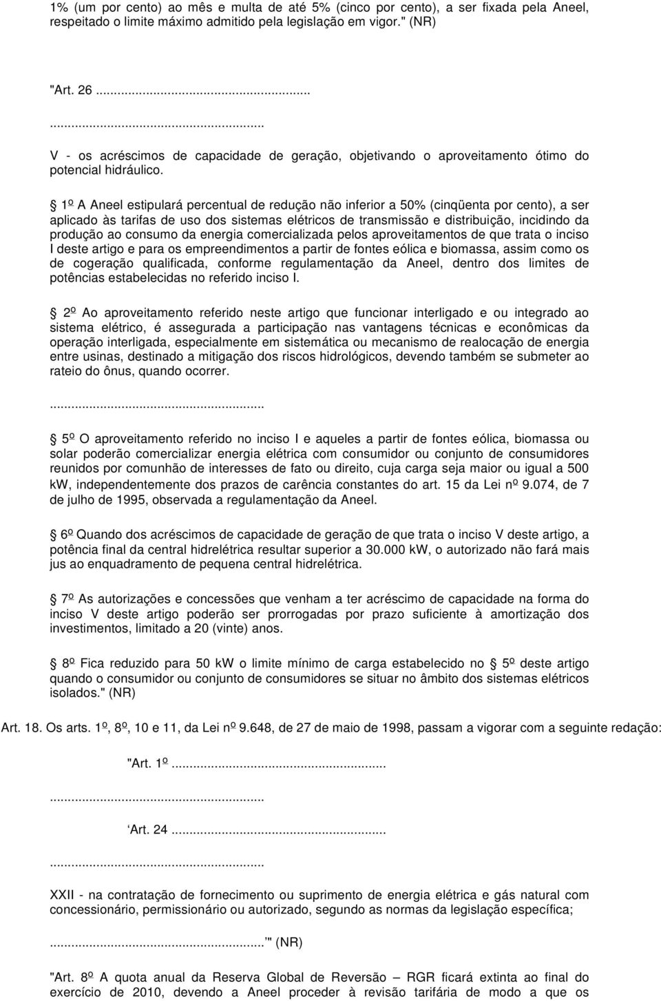 1 o A Aneel estipulará percentual de redução não inferior a 50% (cinqüenta por cento), a ser aplicado às tarifas de uso dos sistemas elétricos de transmissão e distribuição, incidindo da produção ao