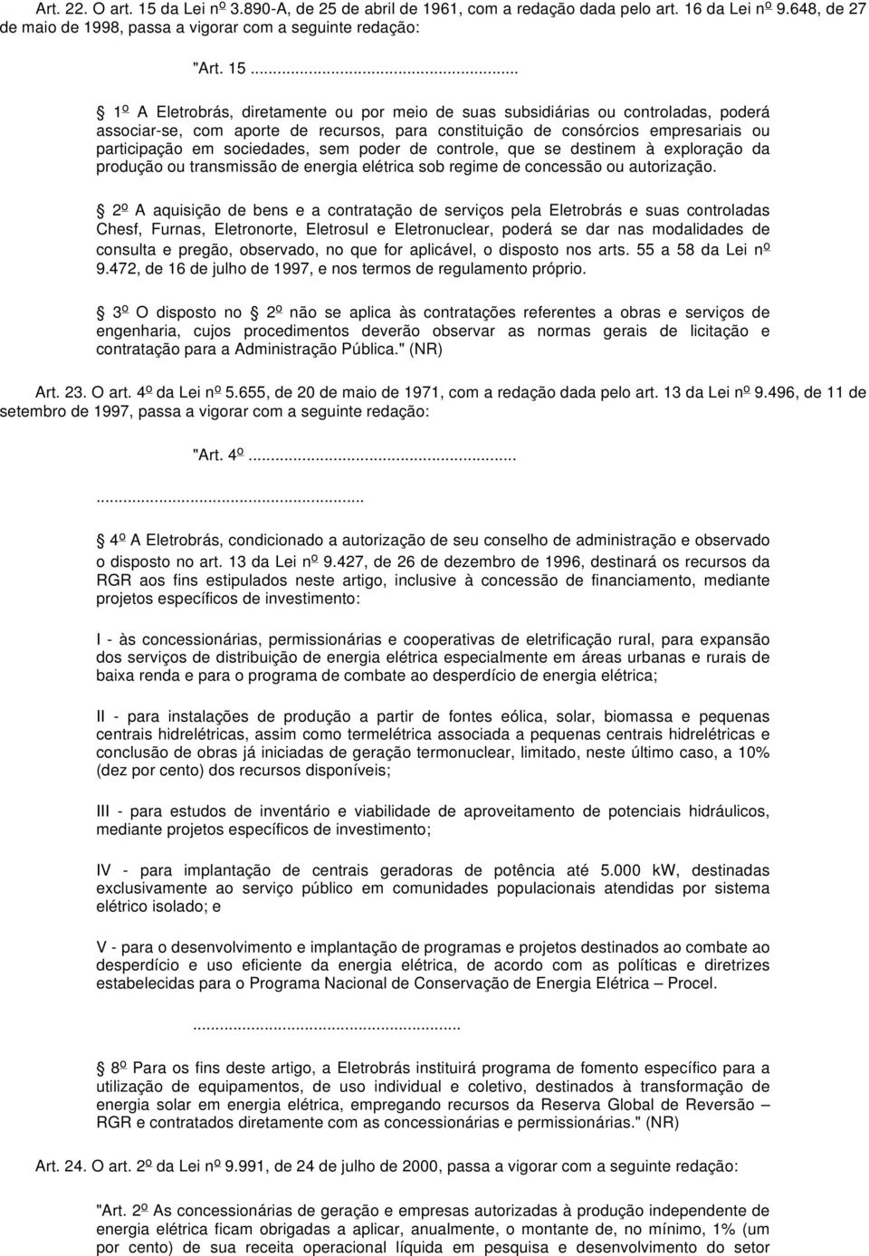 sociedades, sem poder de controle, que se destinem à exploração da produção ou transmissão de energia elétrica sob regime de concessão ou autorização.