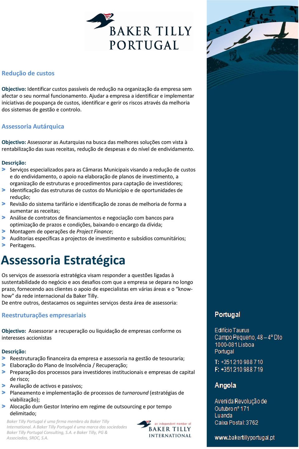 Assessoria Autárquica Objectivo: Assessorar as Autarquias na busca das melhores soluções com vista à rentabilização das suas receitas, redução de despesas e do nível de endividamento.