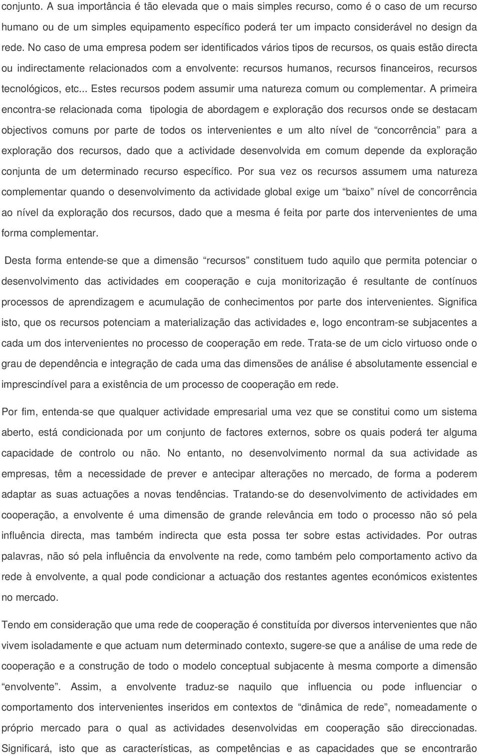 tecnológicos, etc... Estes recursos podem assumir uma natureza comum ou complementar.