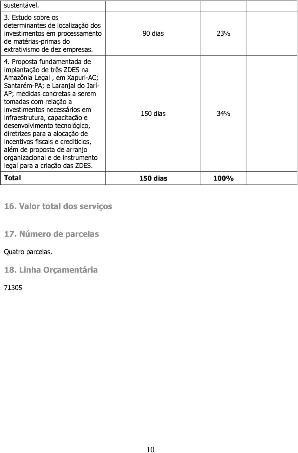 investimentos necessários em infraestrutura, capacitação e desenvolvimento tecnológico, diretrizes para a alocação de incentivos fiscais e crediticios, além de proposta de