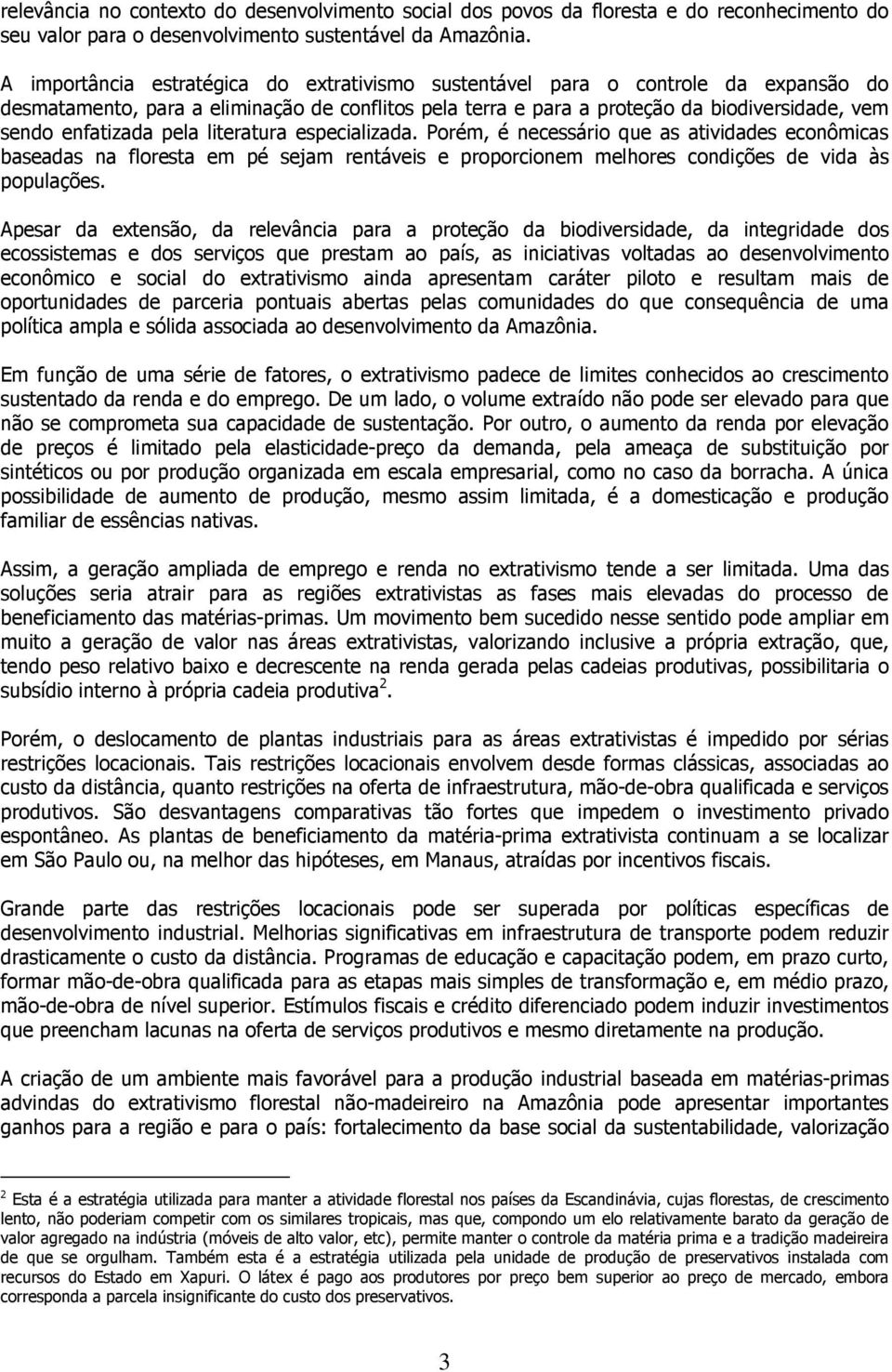 pela literatura especializada. Porém, é necessário que as atividades econômicas baseadas na floresta em pé sejam rentáveis e proporcionem melhores condições de vida às populações.