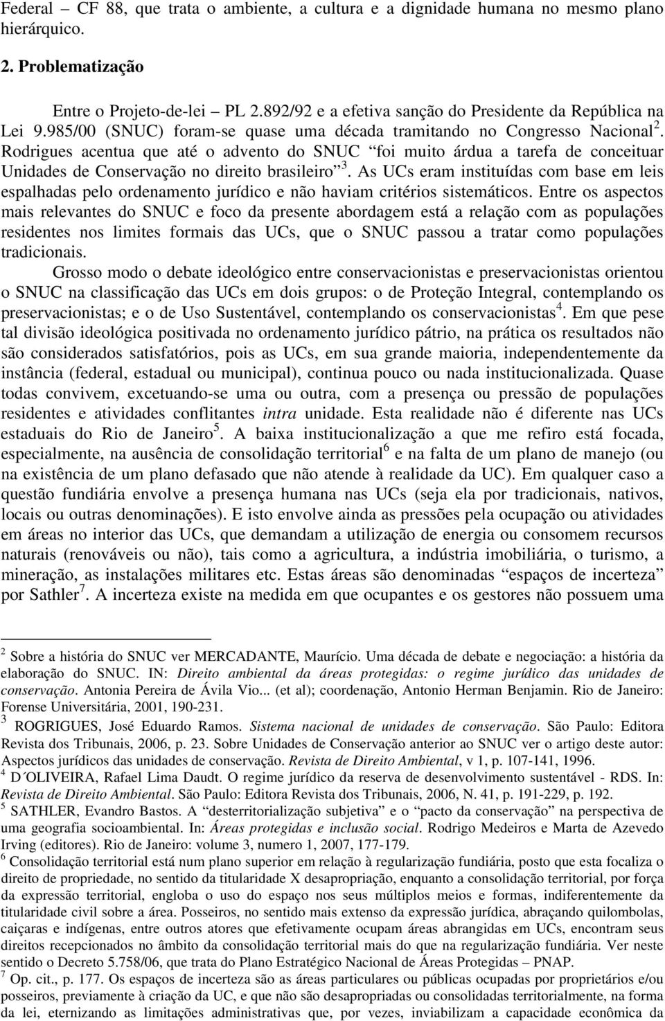 Rodrigues acentua que até o advento do SNUC foi muito árdua a tarefa de conceituar Unidades de Conservação no direito brasileiro 3.