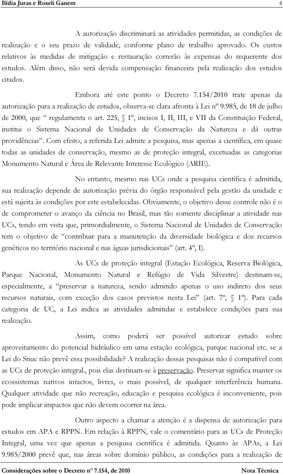 Embora até este ponto o Decreto 7.154/2010 trate apenas da autorização para a realização de estudos, observa-se clara afronta à Lei nº 9.985, de 18 de julho de 2000, que regulamenta o art.