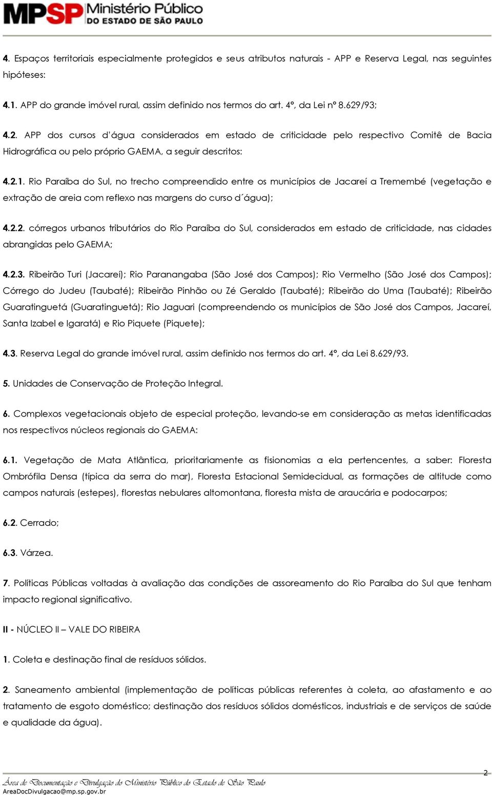 Rio Paraíba do Sul, no trecho compreendido entre os municípios de Jacareí a Tremembé (vegetação e extração de areia com reflexo nas margens do curso d água); 4.2.