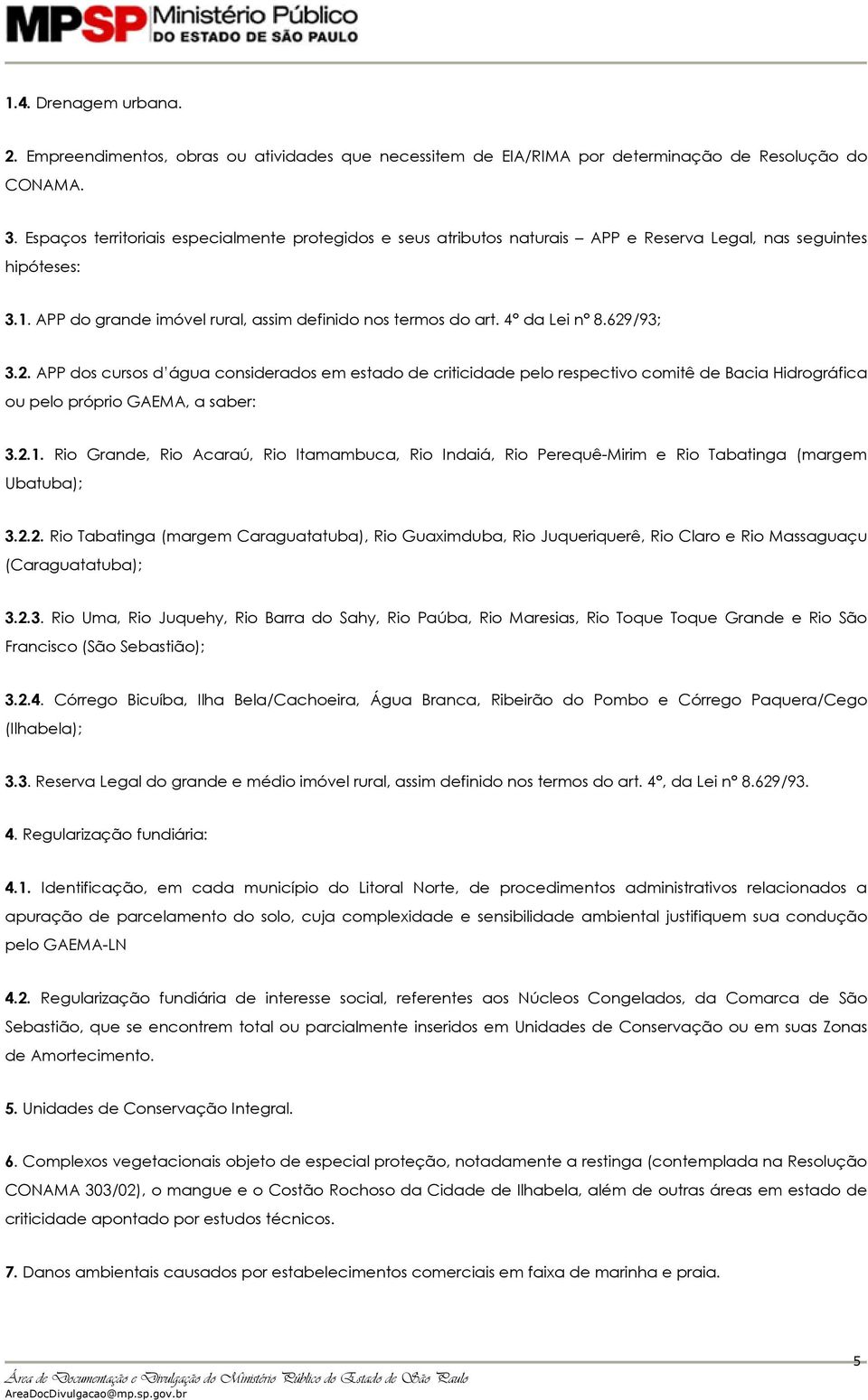 /93; 3.2. APP dos cursos d água considerados em estado de criticidade pelo respectivo comitê de Bacia Hidrográfica ou pelo próprio GAEMA, a saber: 3.2.1.