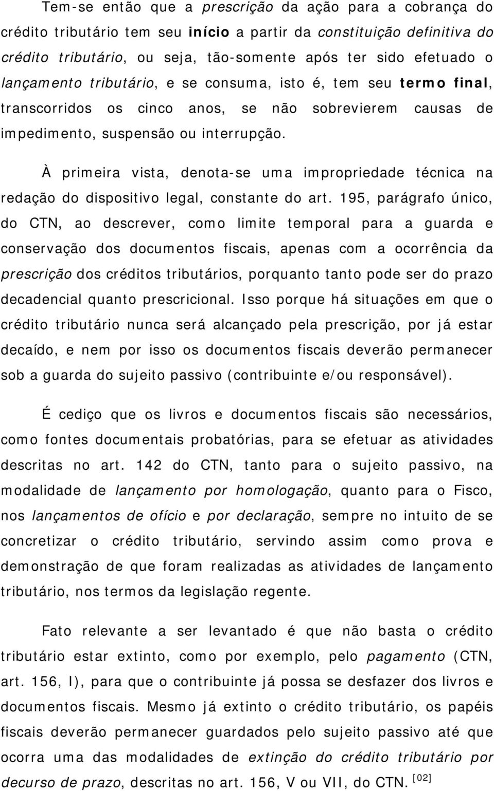 À primeira vista, denota-se uma impropriedade técnica na redação do dispositivo legal, constante do art.