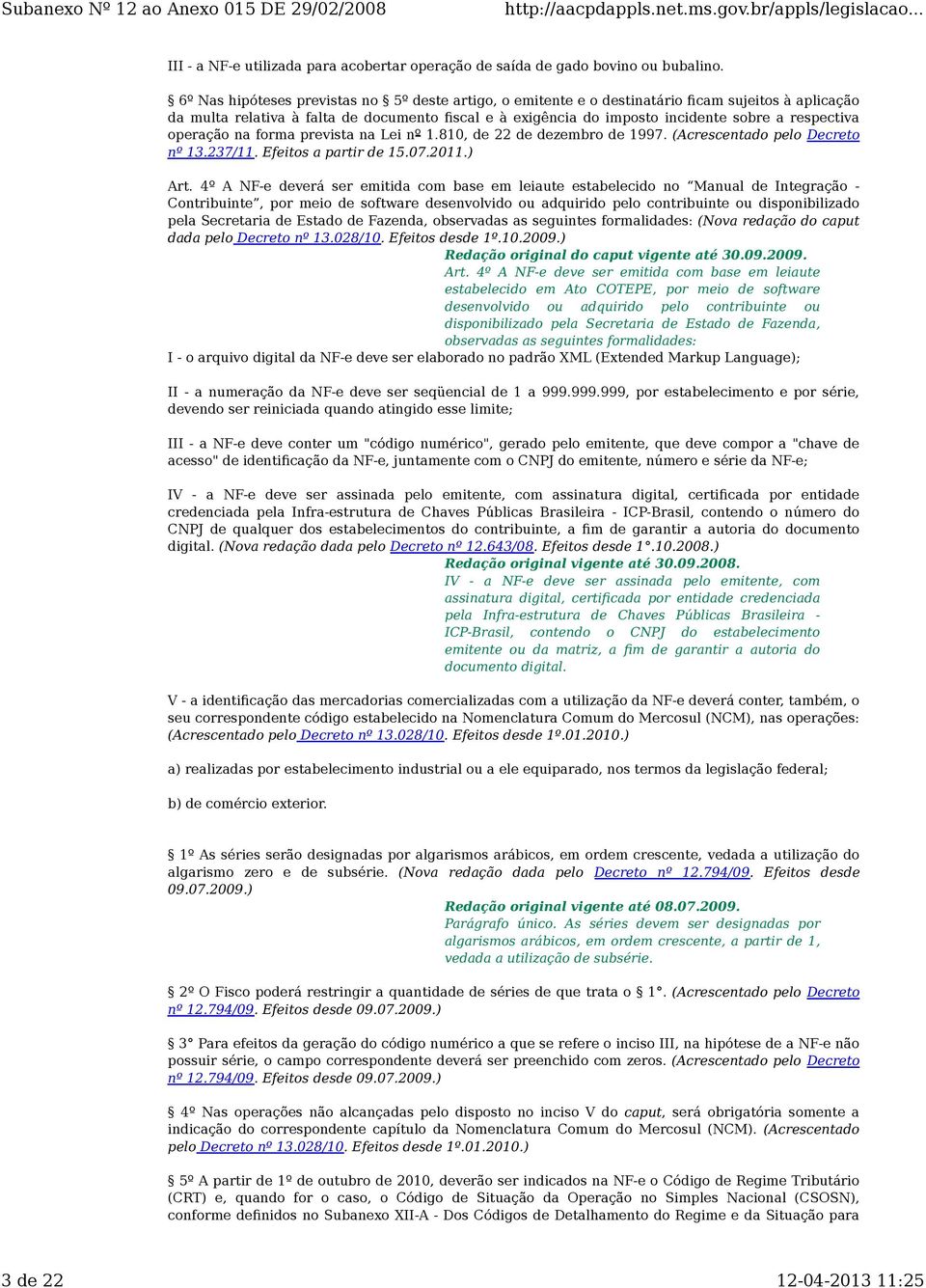 respectiva operação na forma prevista na Lei nº 1.810, de 22 de dezembro de 1997. (Acrescentado pelo Decreto nº 13.237/11. Efeitos a partir de 15.07.2011.) Art.