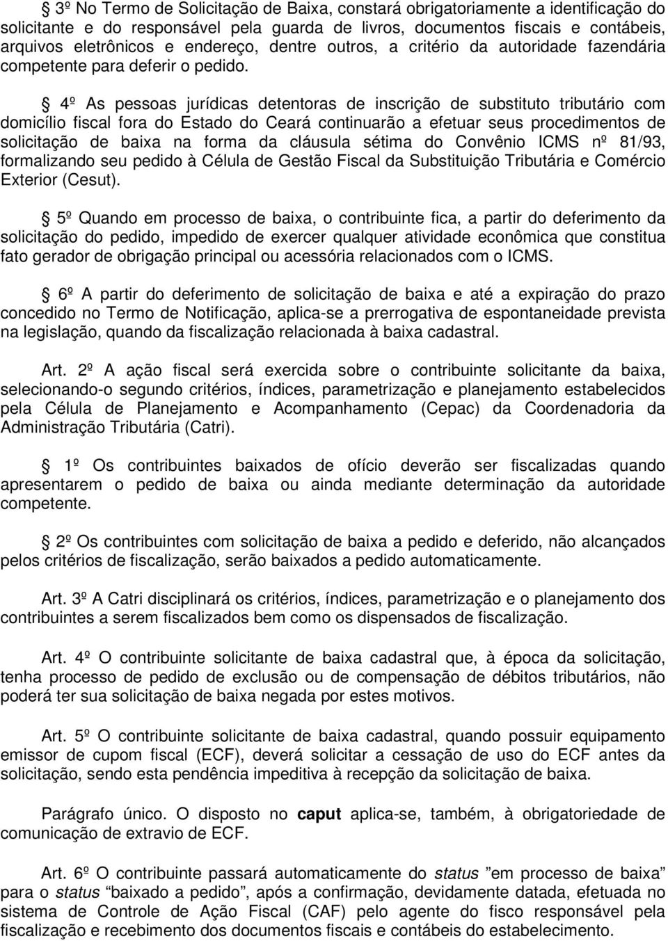 4º As pessoas jurídicas detentoras de inscrição de substituto tributário com domicílio fiscal fora do Estado do Ceará continuarão a efetuar seus procedimentos de solicitação de baixa na forma da