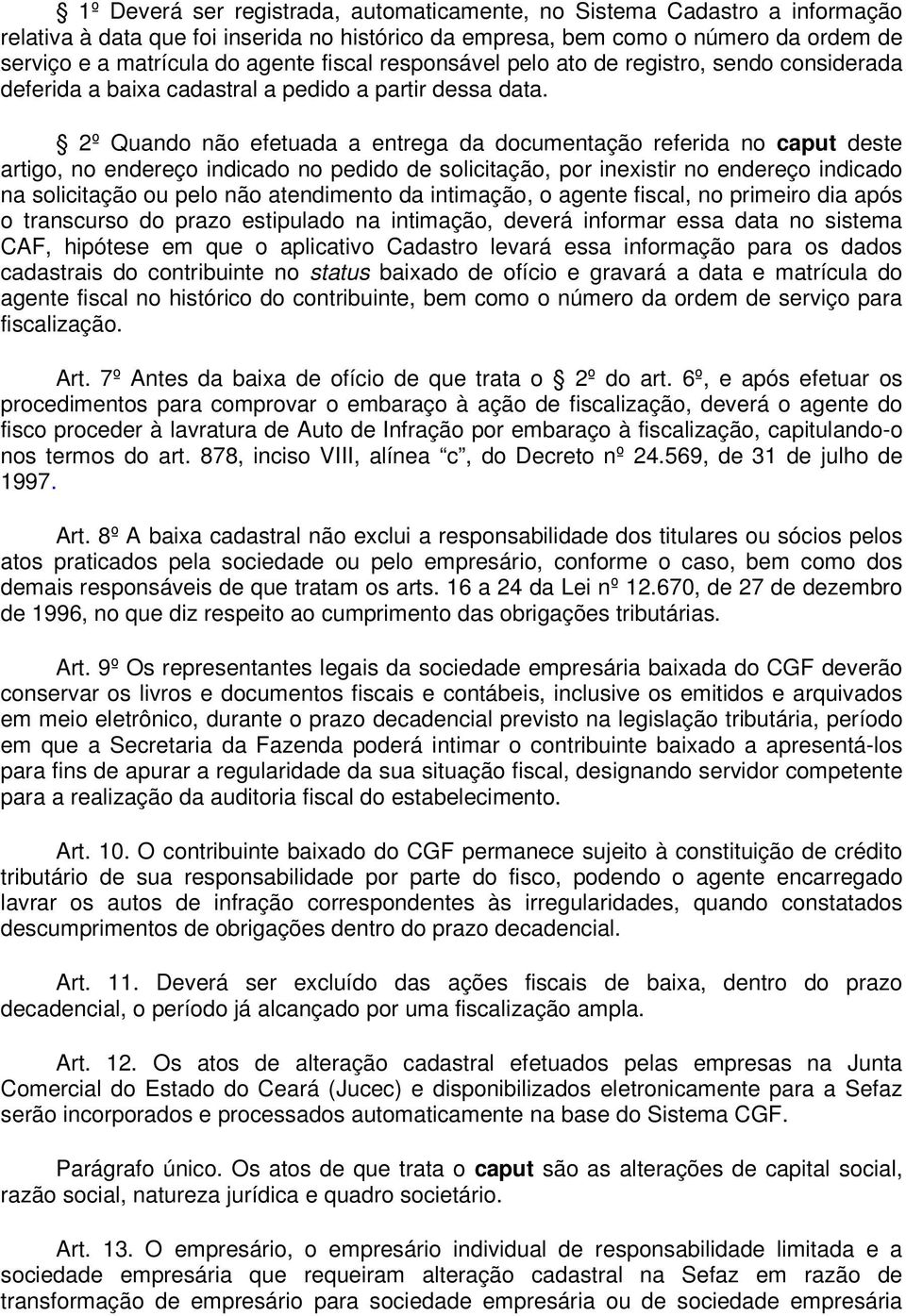 2º Quando não efetuada a entrega da documentação referida no caput deste artigo, no endereço indicado no pedido de solicitação, por inexistir no endereço indicado na solicitação ou pelo não