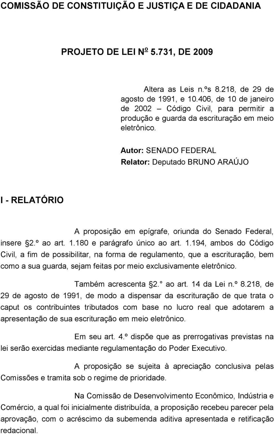 Autor: SENADO FEDERAL Relator: Deputado BRUNO ARAÚJO I - RELATÓRIO A proposição em epígrafe, oriunda do Senado Federal, insere 2.º ao art. 1.