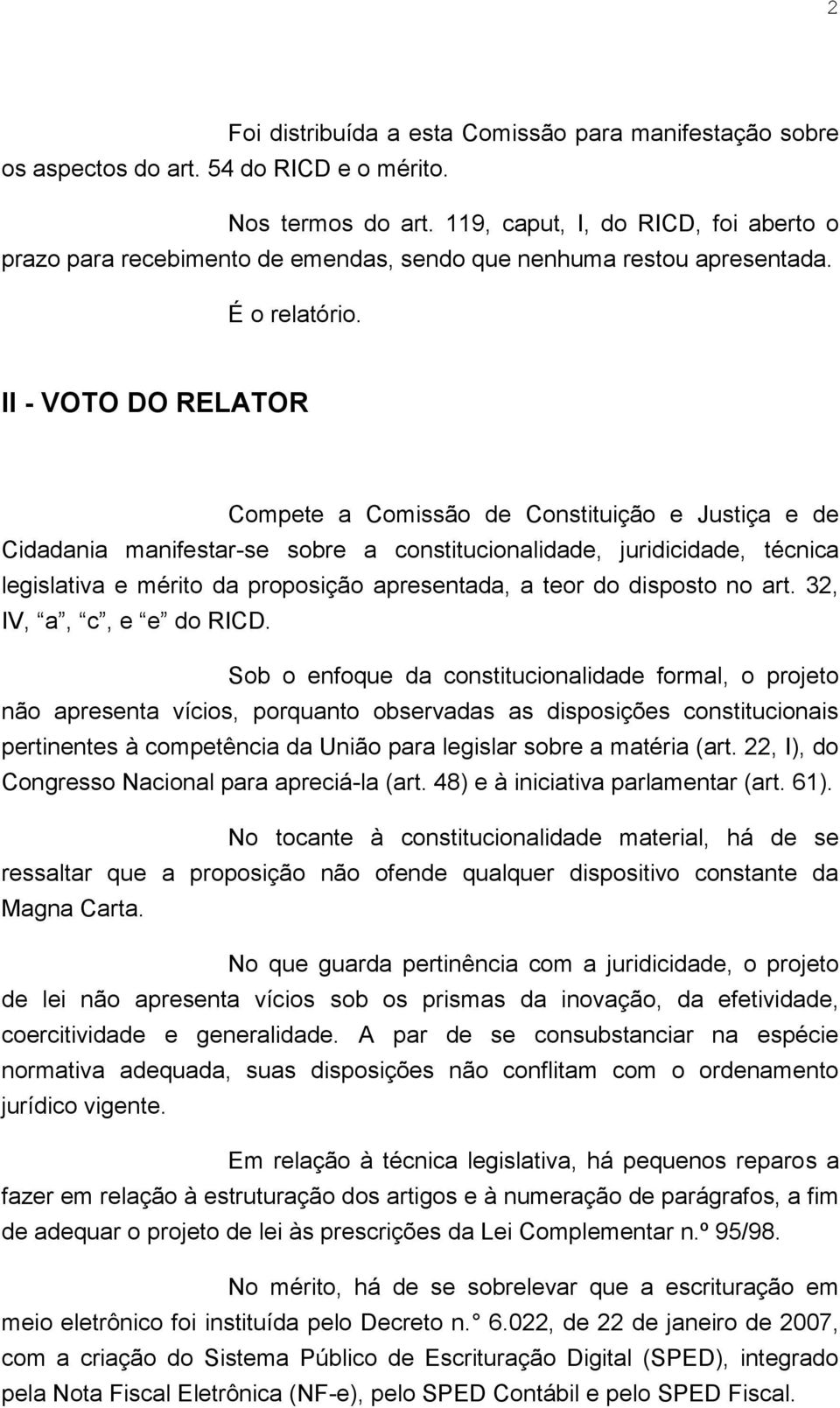 II - VOTO DO RELATOR Compete a Comissão de Constituição e Justiça e de Cidadania manifestar-se sobre a constitucionalidade, juridicidade, técnica legislativa e mérito da proposição apresentada, a