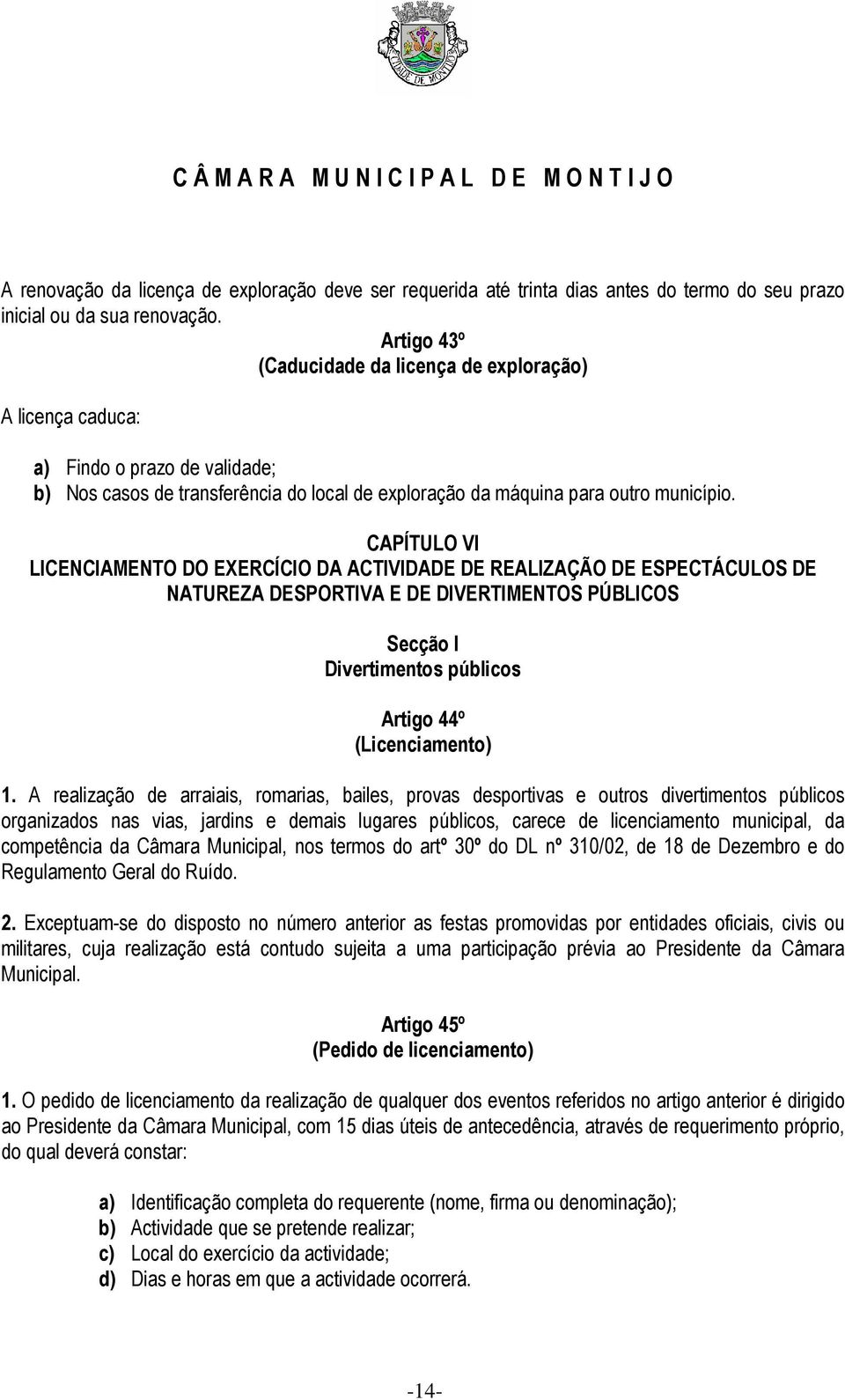 CAPÍTULO VI LICENCIAMENTO DO EXERCÍCIO DA ACTIVIDADE DE REALIZAÇÃO DE ESPECTÁCULOS DE NATUREZA DESPORTIVA E DE DIVERTIMENTOS PÚBLICOS Secção I Divertimentos públicos Artigo 44º (Licenciamento) 1.