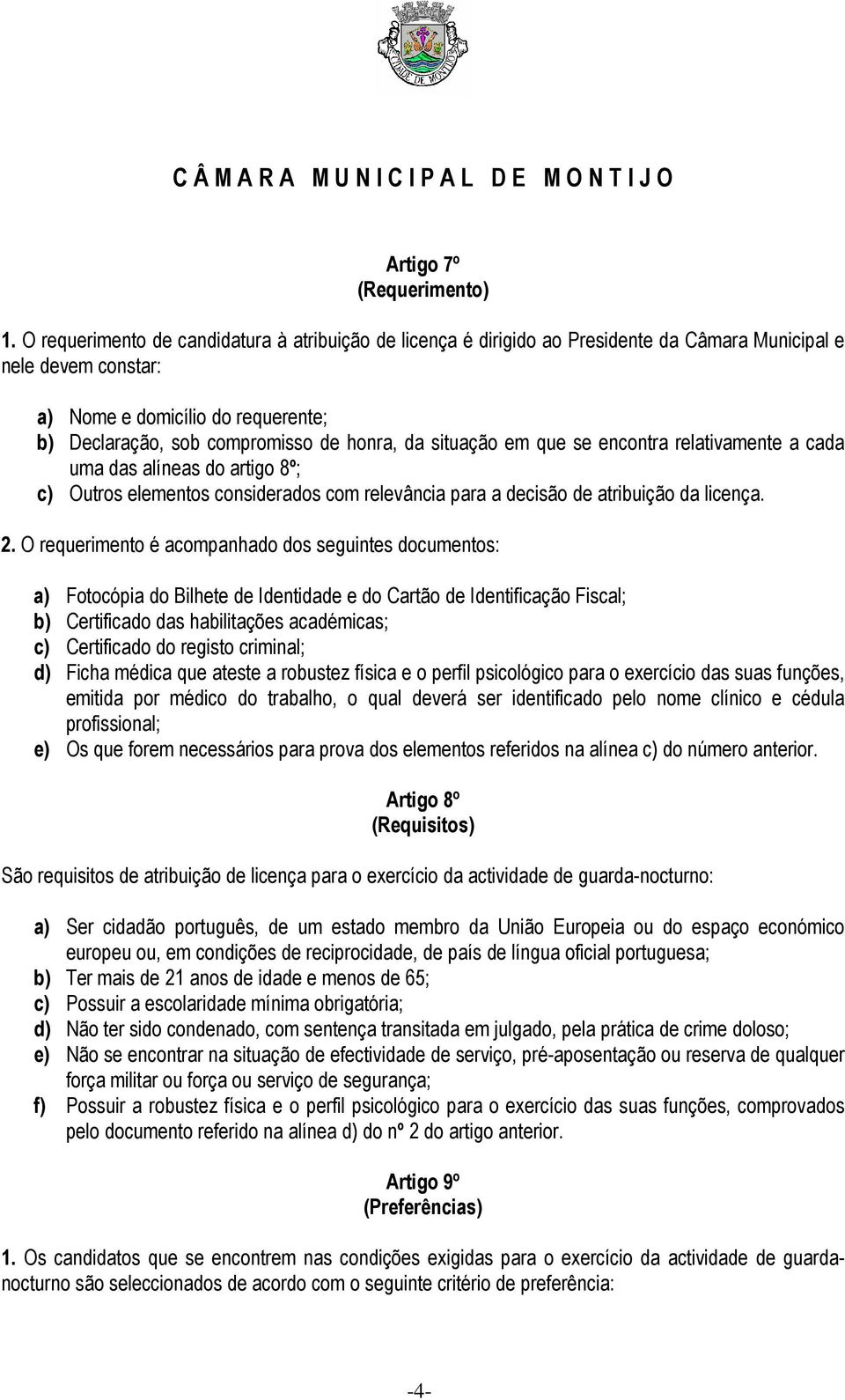 situação em que se encontra relativamente a cada uma das alíneas do artigo 8º; c) Outros elementos considerados com relevância para a decisão de atribuição da licença. 2.