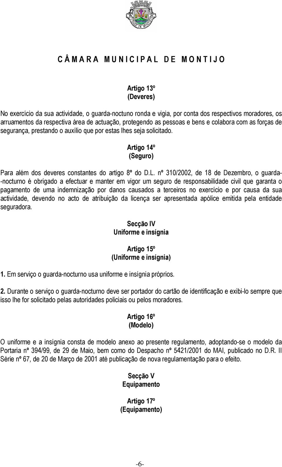 nº 310/2002, de 18 de Dezembro, o guarda- -nocturno é obrigado a efectuar e manter em vigor um seguro de responsabilidade civil que garanta o pagamento de uma indemnização por danos causados a