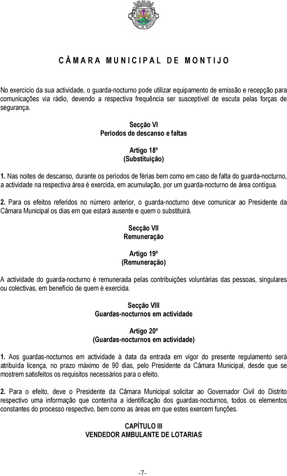 Nas noites de descanso, durante os períodos de férias bem como em caso de falta do guarda-nocturno, a actividade na respectiva área é exercida, em acumulação, por um guarda-nocturno de área contígua.