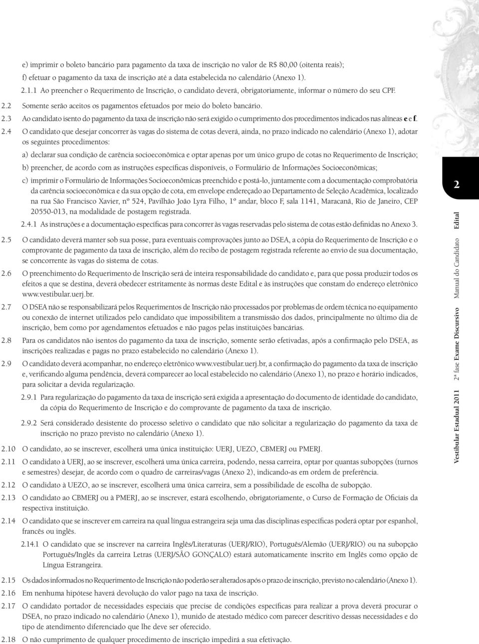 2 Somente serão aceitos os pagamentos efetuados por meio do boleto bancário. 2.