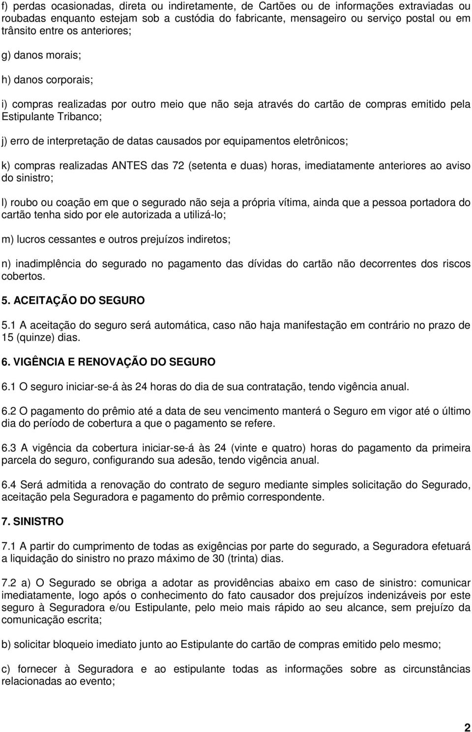 causados por equipamentos eletrônicos; k) compras realizadas ANTES das 72 (setenta e duas) horas, imediatamente anteriores ao aviso do sinistro; l) roubo ou coação em que o segurado não seja a