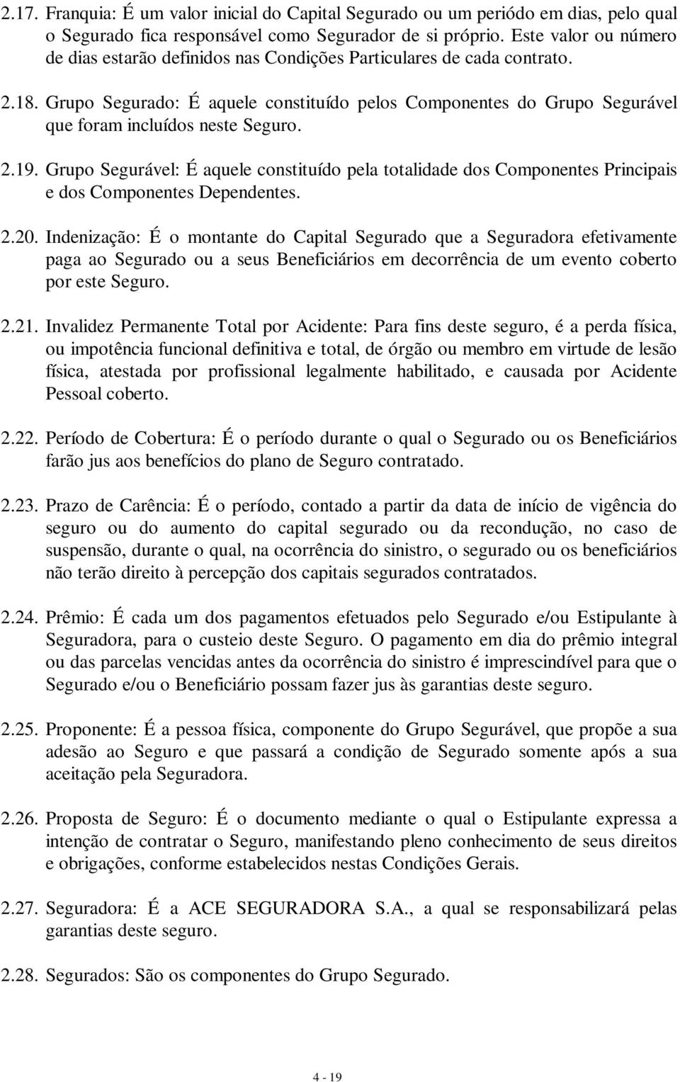 Grupo Segurado: É aquele constituído pelos Componentes do Grupo Segurável que foram incluídos neste Seguro. 2.19.