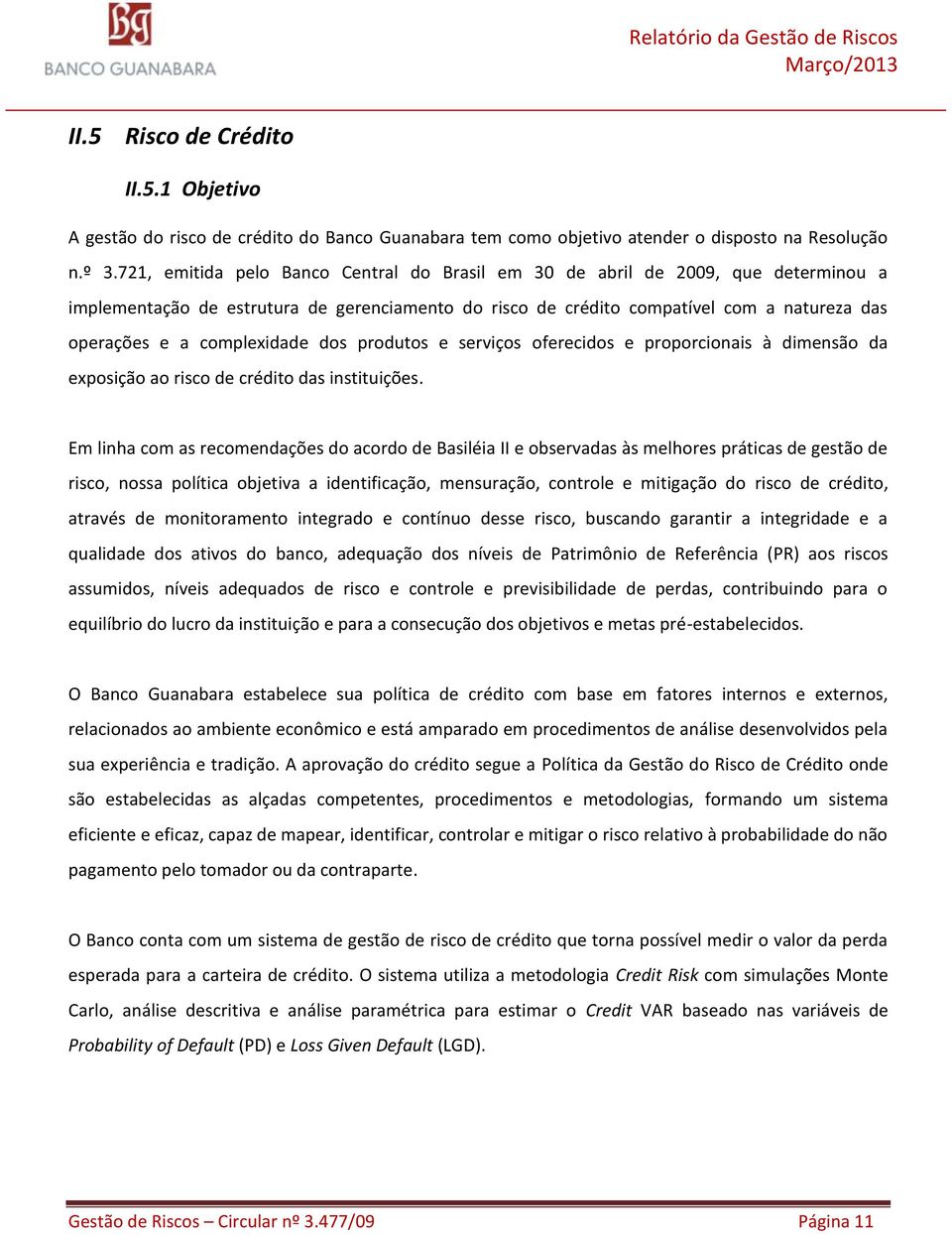 complexidade dos produtos e serviços oferecidos e proporcionais à dimensão da exposição ao risco de crédito das instituições.